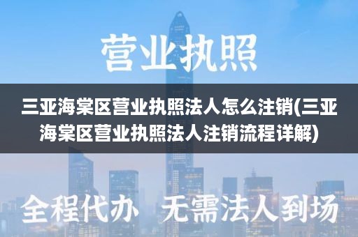 三亚海棠区营业执照法人怎么注销(三亚海棠区营业执照法人注销流程详解)