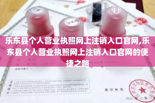 乐东县个人营业执照网上注销入口官网,乐东县个人营业执照网上注销入口官网的便捷之路