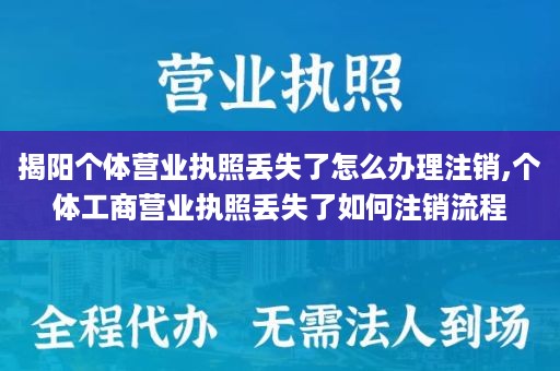 揭阳个体营业执照丢失了怎么办理注销,个体工商营业执照丢失了如何注销流程