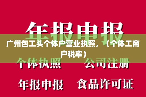 广州包工头个体户营业执照，（个体工商户税率）