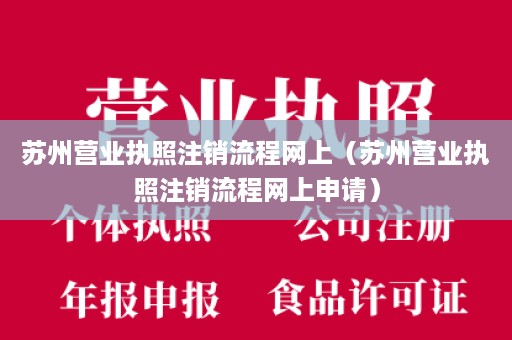 苏州营业执照注销流程网上（苏州营业执照注销流程网上申请）