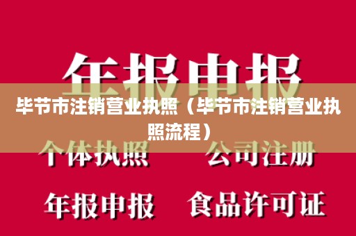 毕节市注销营业执照（毕节市注销营业执照流程）