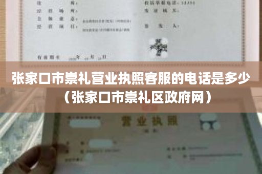 张家口市崇礼营业执照客服的电话是多少（张家口市崇礼区政府网）