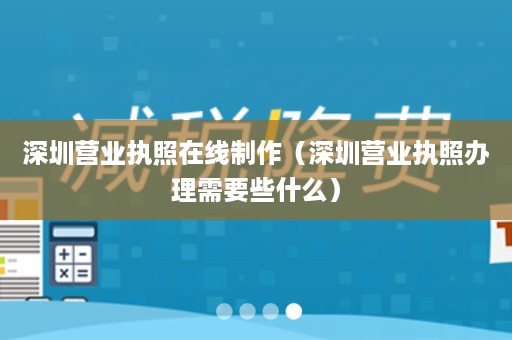 深圳营业执照在线制作（深圳营业执照办理需要些什么）