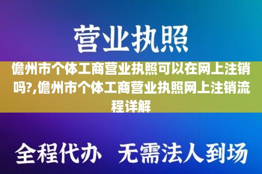 儋州市个体工商营业执照可以在网上注销吗?,儋州市个体工商营业执照网上注销流程详解