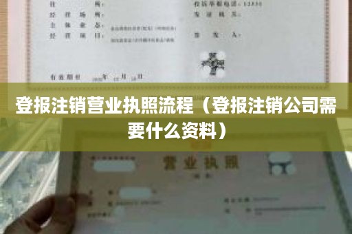 登报注销营业执照流程（登报注销公司需要什么资料）