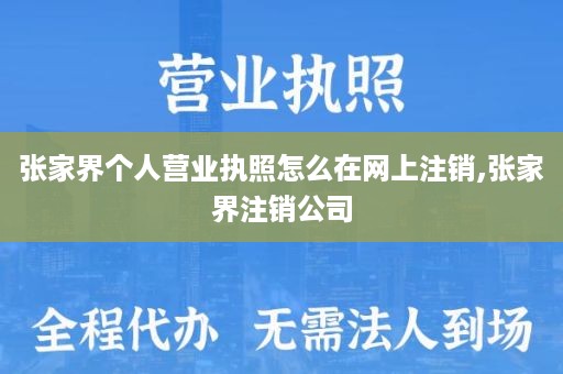 张家界个人营业执照怎么在网上注销,张家界注销公司