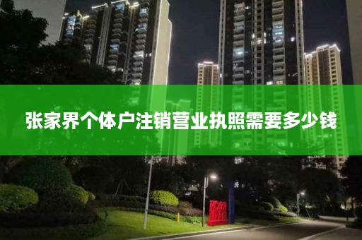 张家界个体户注销营业执照需要多少钱