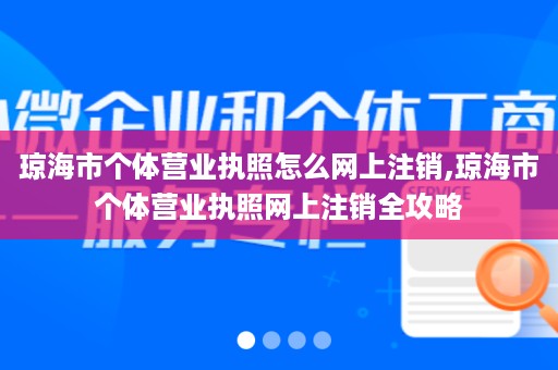 琼海市个体营业执照怎么网上注销,琼海市个体营业执照网上注销全攻略