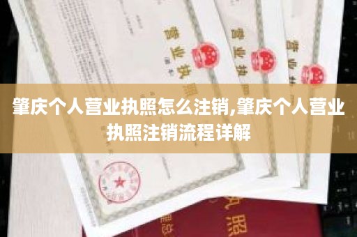 肇庆个人营业执照怎么注销,肇庆个人营业执照注销流程详解