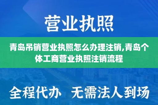 青岛吊销营业执照怎么办理注销,青岛个体工商营业执照注销流程