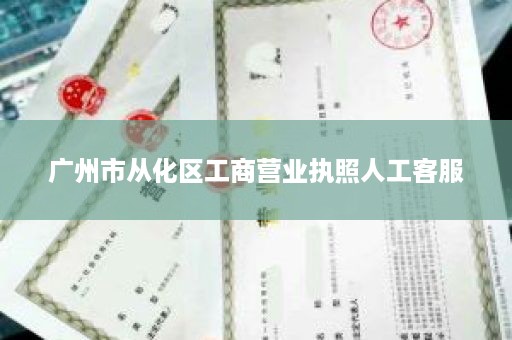 广州市从化区工商营业执照人工客服