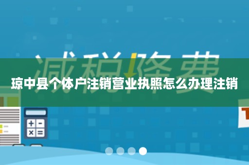 琼中县个体户注销营业执照怎么办理注销