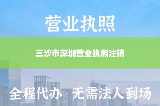 三沙市深圳营业执照注销