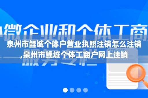 泉州市鲤城个体户营业执照注销怎么注销,泉州市鲤城个体工商户网上注销