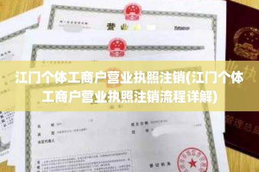 江门个体工商户营业执照注销(江门个体工商户营业执照注销流程详解)