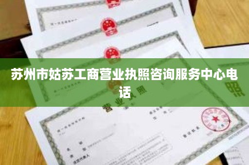 苏州市姑苏工商营业执照咨询服务中心电话