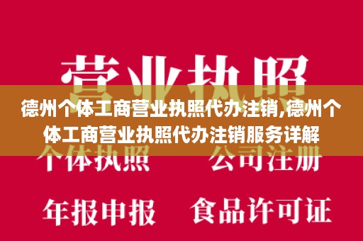 德州个体工商营业执照代办注销,德州个体工商营业执照代办注销服务详解