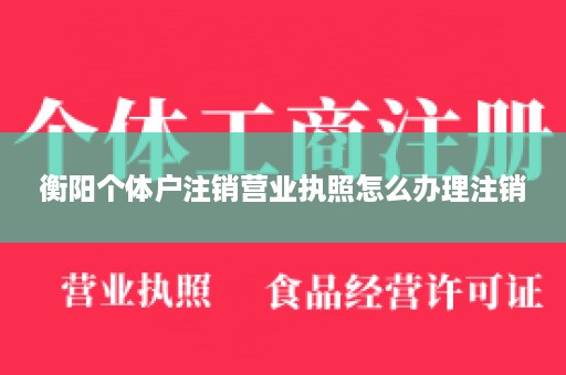 衡阳个体户注销营业执照怎么办理注销