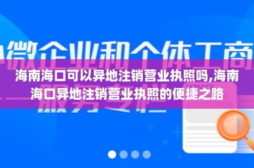 海南海口可以异地注销营业执照吗,海南海口异地注销营业执照的便捷之路