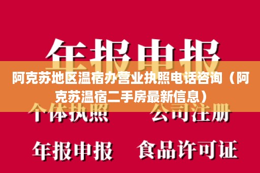 阿克苏地区温宿办营业执照电话咨询（阿克苏温宿二手房最新信息）