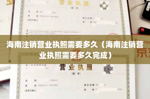 海南注销营业执照需要多久（海南注销营业执照需要多久完成）