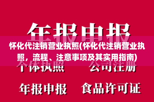 怀化代注销营业执照(怀化代注销营业执照，流程、注意事项及其实用指南)