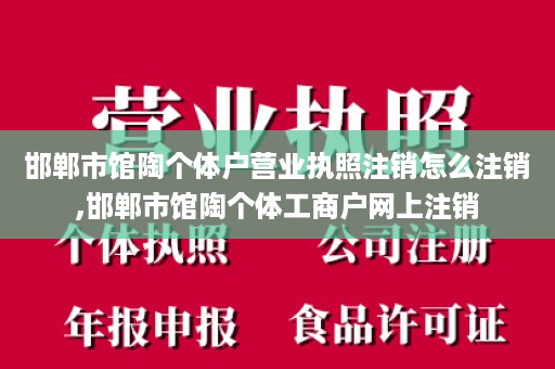 邯郸市馆陶个体户营业执照注销怎么注销,邯郸市馆陶个体工商户网上注销