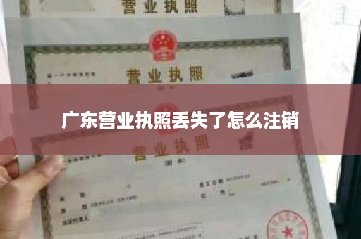 广东营业执照丢失了怎么注销