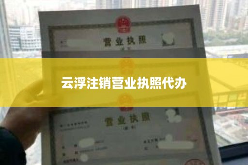 云浮注销营业执照代办