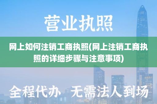 网上如何注销工商执照(网上注销工商执照的详细步骤与注意事项)