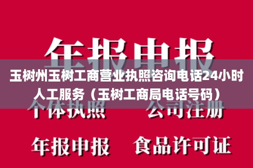 玉树州玉树工商营业执照咨询电话24小时人工服务（玉树工商局电话号码）