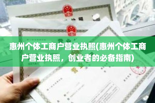 惠州个体工商户营业执照(惠州个体工商户营业执照，创业者的必备指南)