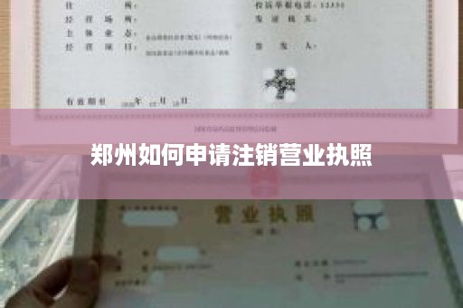 郑州如何申请注销营业执照