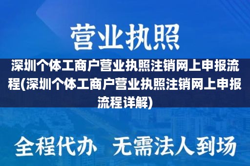 深圳个体工商户营业执照注销网上申报流程(深圳个体工商户营业执照注销网上申报流程详解)
