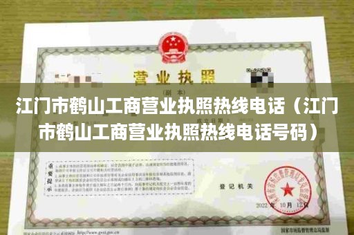 江门市鹤山工商营业执照热线电话（江门市鹤山工商营业执照热线电话号码）
