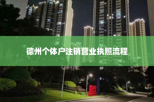 德州个体户注销营业执照流程