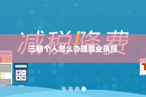 三明个人怎么办理营业执照