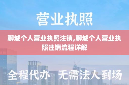 聊城个人营业执照注销,聊城个人营业执照注销流程详解