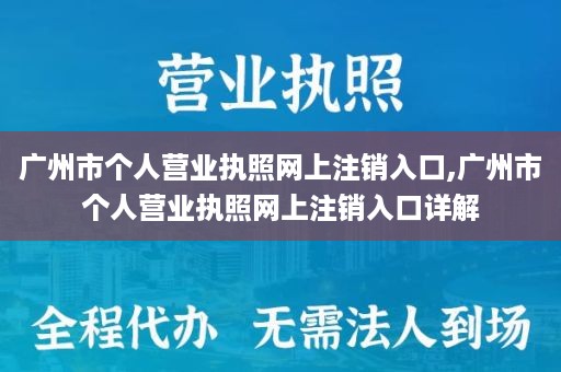 广州市个人营业执照网上注销入口,广州市个人营业执照网上注销入口详解