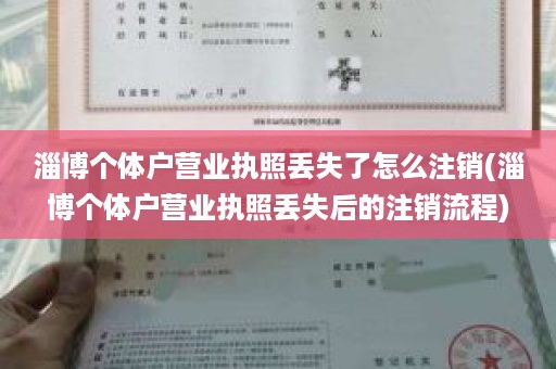 淄博个体户营业执照丢失了怎么注销(淄博个体户营业执照丢失后的注销流程)