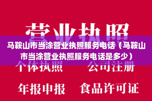 马鞍山市当涂营业执照服务电话（马鞍山市当涂营业执照服务电话是多少）