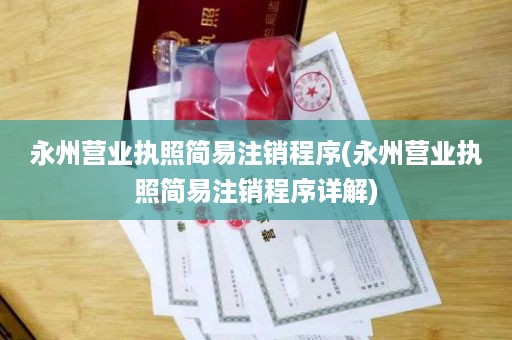 永州营业执照简易注销程序(永州营业执照简易注销程序详解)