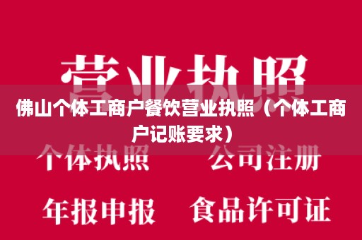 佛山个体工商户餐饮营业执照（个体工商户记账要求）