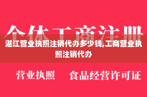湛江营业执照注销代办多少钱,工商营业执照注销代办