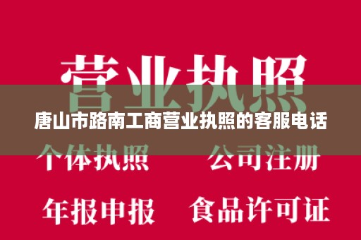 唐山市路南工商营业执照的客服电话