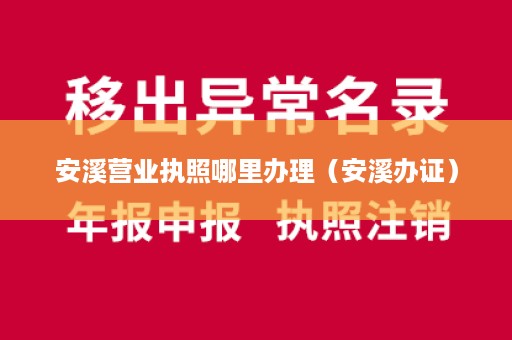 安溪营业执照哪里办理（安溪办证）