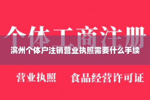 滨州个体户注销营业执照需要什么手续